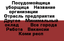 Посудомойщица-уборщица › Название организации ­ Maxi › Отрасль предприятия ­ Другое › Минимальный оклад ­ 1 - Все города Работа » Вакансии   . Коми респ.